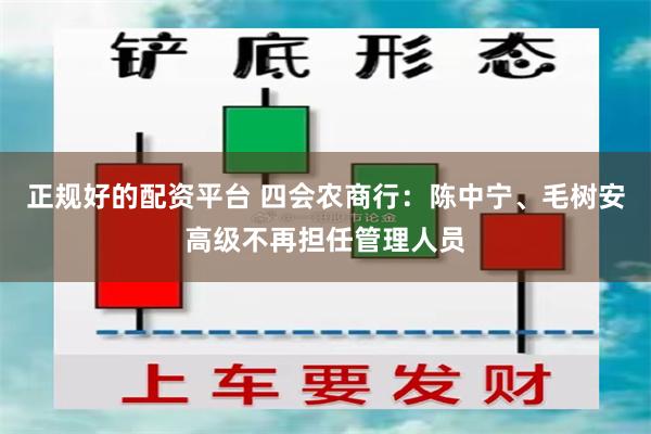 正规好的配资平台 四会农商行：陈中宁、毛树安高级不再担任管理人员