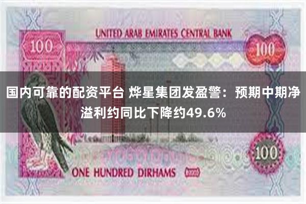 国内可靠的配资平台 烨星集团发盈警：预期中期净溢利约同比下降约49.6%