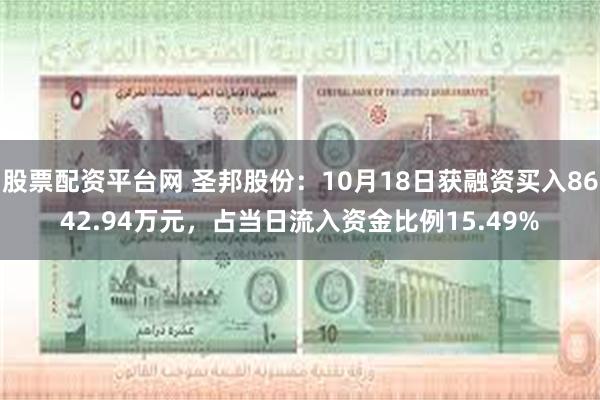 股票配资平台网 圣邦股份：10月18日获融资买入8642.94万元，占当日流入资金比例15.49%