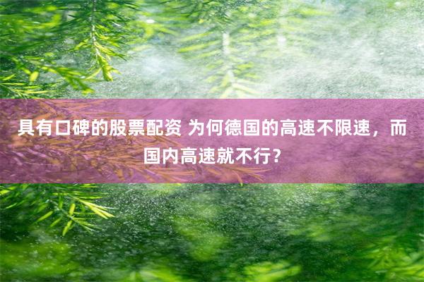 具有口碑的股票配资 为何德国的高速不限速，而国内高速就不行？